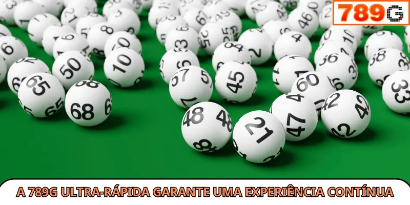 A 789G ultra-rápida garante uma experiência contínua