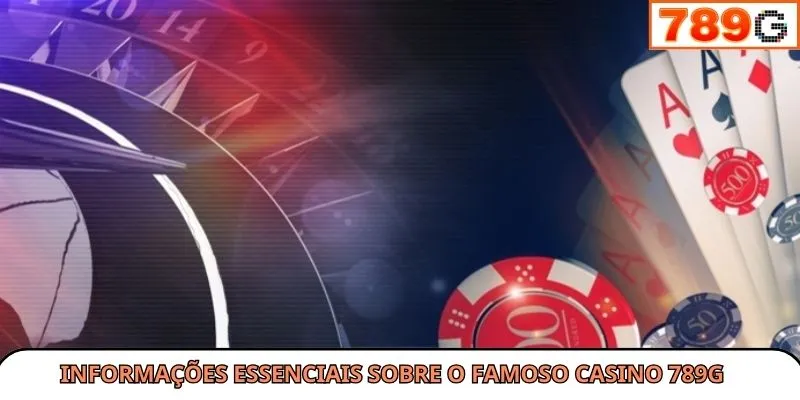 Informações essenciais sobre o famoso cassino 789G